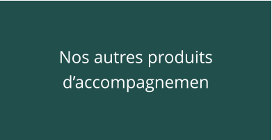 Nos autres produits d’accompagnemen