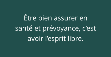 Être bien assurer en santé et prévoyance, c’est avoir l’esprit libre.