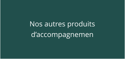 Nos autres produits d’accompagnemen