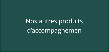 Nos autres produits d’accompagnemen